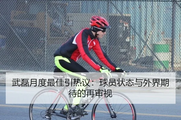 武磊月度最佳引热议：球员状态与外界期待的再审视